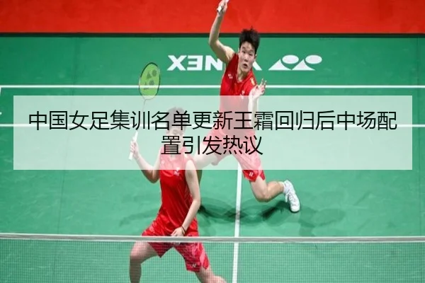 中国女足集训名单更新王霜回归后中场配置引发热议